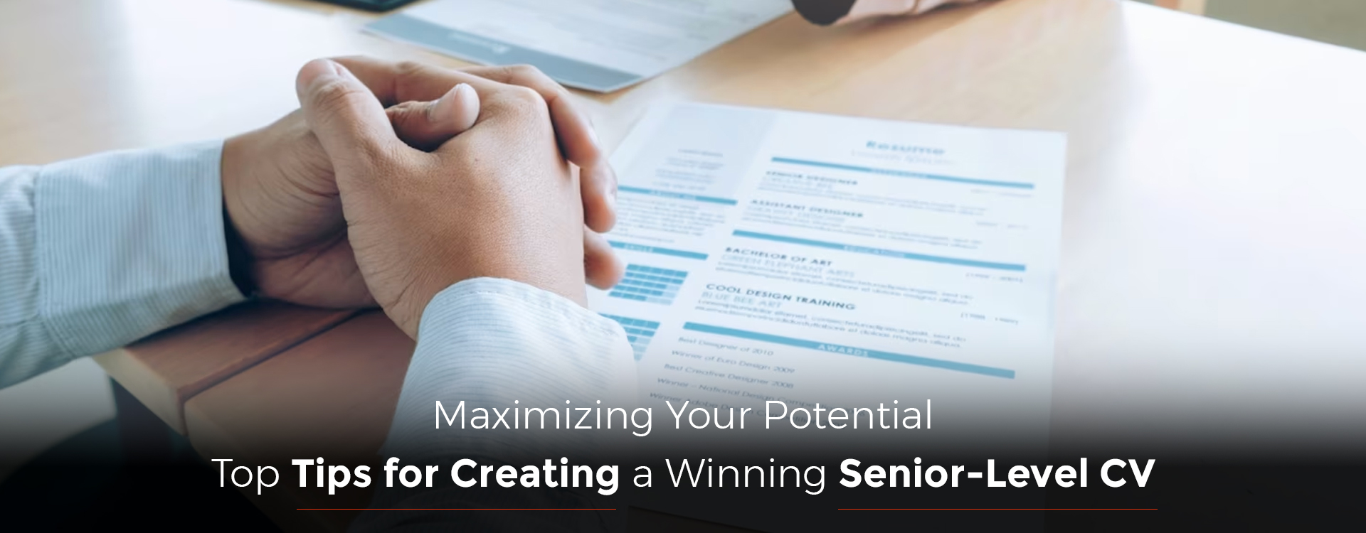 Maximizing Your Potential: Top Tips for Creating a Winning Senior-Level CV
