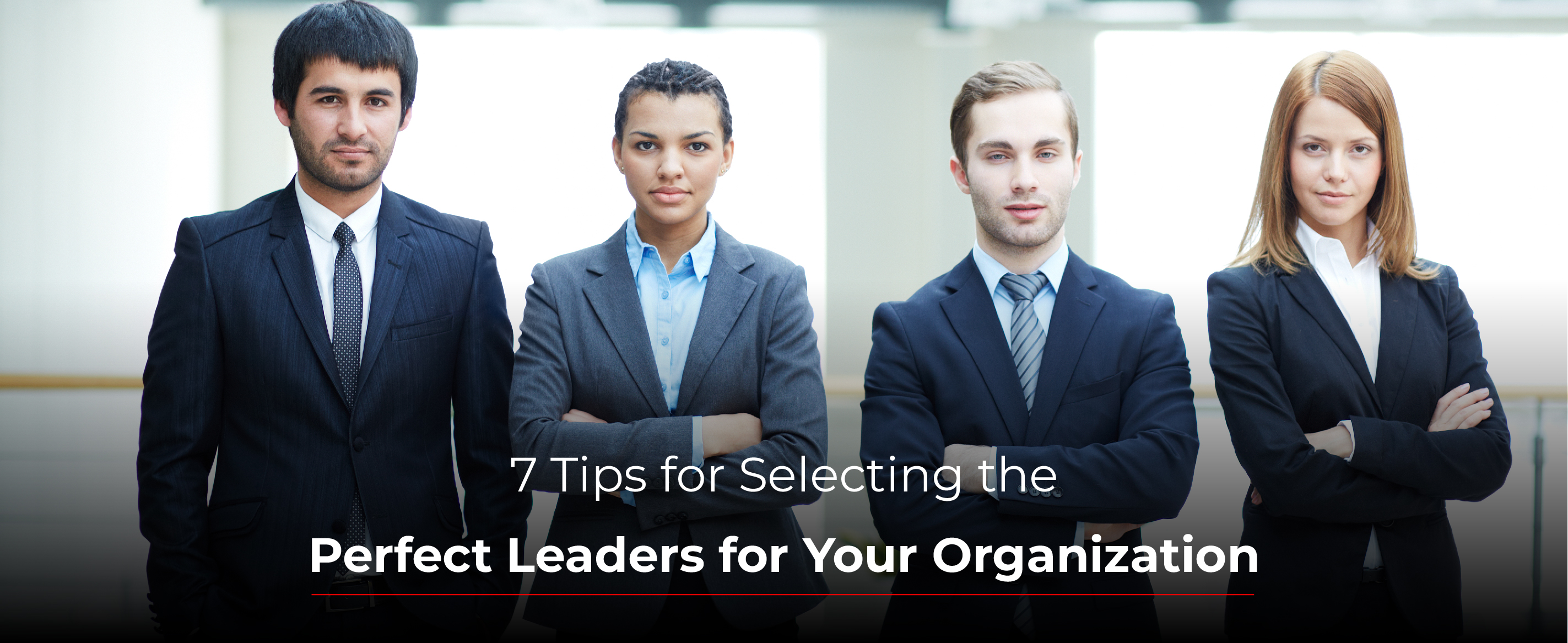 7 Tips for Selecting the Perfect Leaders for Your Organization