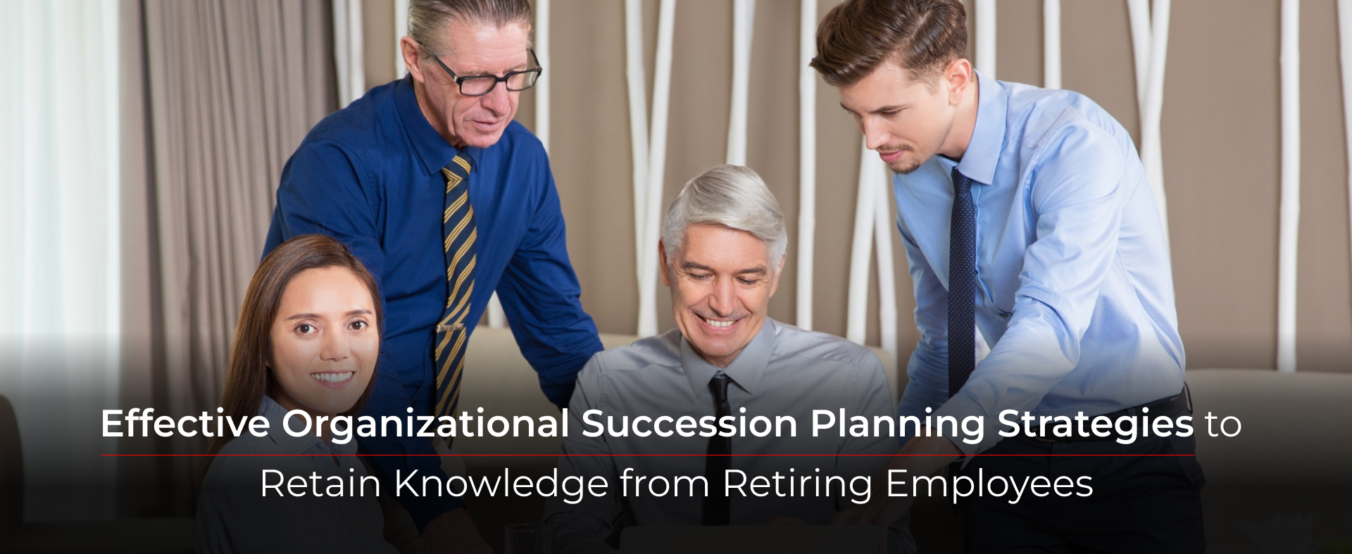 Effective Organizational Succession Planning Strategies to Retain Knowledge from Retiring Employees