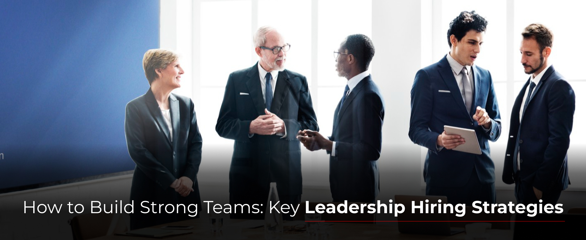 How to Build Strong Teams: Key Leadership Hiring Strategies